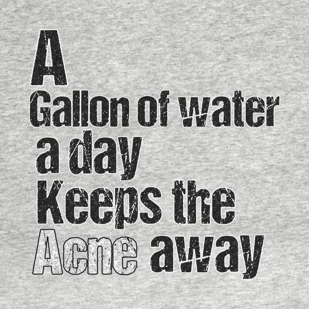 A GALLON OF WATER A DAY KEEPS THE ACNE AWAY by THESHOPmyshp